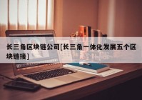 长三角区块链公司[长三角一体化发展五个区块链接]