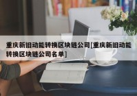 重庆新旧动能转换区块链公司[重庆新旧动能转换区块链公司名单]