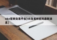 okx官网交易平台[ok交易所官网最新消息]