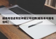 越南电信进军区块链公司招聘[越南有中国电信吗]