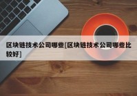 区块链技术公司哪些[区块链技术公司哪些比较好]