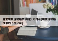 自主研发区块链技术的公司排名[研究区块链技术的上市公司]