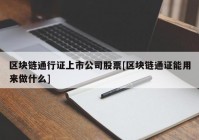 区块链通行证上市公司股票[区块链通证能用来做什么]