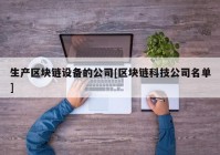 生产区块链设备的公司[区块链科技公司名单]