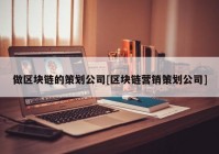 做区块链的策划公司[区块链营销策划公司]