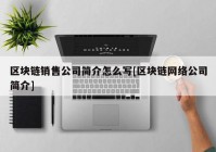 区块链销售公司简介怎么写[区块链网络公司简介]