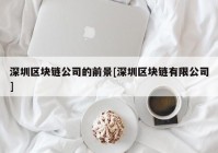 深圳区块链公司的前景[深圳区块链有限公司]