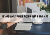 区块链技术公司哪里有[区块链技术服务公司]