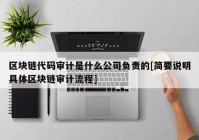 区块链代码审计是什么公司负责的[简要说明具体区块链审计流程]