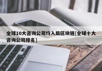 全球10大咨询公司均入局区块链[全球十大咨询公司排名]