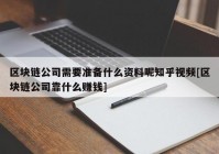 区块链公司需要准备什么资料呢知乎视频[区块链公司靠什么赚钱]