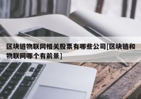 区块链物联网相关股票有哪些公司[区块链和物联网哪个有前景]