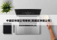 中国区块链公司哪些[我国区块链公司]