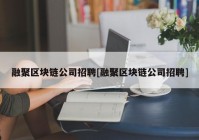 融聚区块链公司招聘[融聚区块链公司招聘]