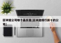 区块链公司哪个最厉害[区块链排行前十的公司]